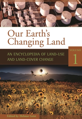 Our Earth's Changing Land [2 Volumes]: An Encyclopedia of Land-Use and Land-Cover Change - Geist, Helmut