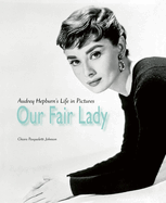 Our Fair Lady: Audrey Hepburn's Life in Pictures