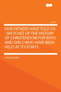 Our Fathers Have Told Us: Sketches of the History of Christendom for Boys and Girls Who Have Been Held at Its Fonts