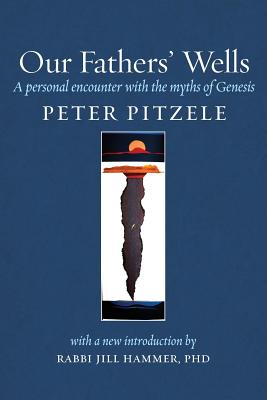 Our Fathers' Wells: A Personal Encounter with the Myths of Genesis - Pitzele, Peter, and Hammer, Jill, Rabbi, PhD (Introduction by)