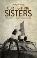 Our Fighting Sisters: Nation, Memory and Gender in Algeria, 1954-2012