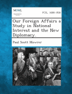 Our Foreign Affairs a Study in National Interest and the New Diplomacy.