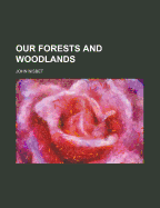Our Forests and Woodlands - Nisbet, John