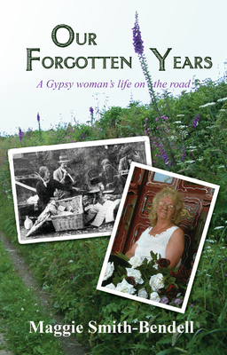 Our Forgotten Years: A Gypsy Woman's Life on the Road - Smith-Bendell, Maggie