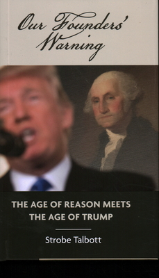 Our Founders' Warning: The Age of Reason Meets the Age of Trump - Talbott, Strobe