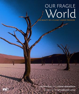 Our Fragile World: The Beauty of a Planet Under Pressure - Wells, Troth (Editor)