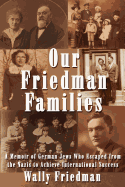 Our Friedman Families: A Memoir of German Jews Who Escaped from the Nazis to Achieve International Success