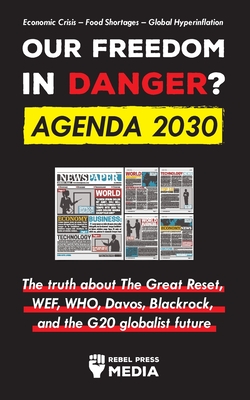 Our Future in Danger? Agenda 2030: The truth about The Great Reset, WEF, WHO, Davos, Blackrock, and the G20 globalist future Economic Crisis - Food Shortages - Global Hyperinflation - Rebel Press Media