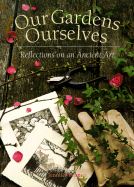 Our Gardens Ourselves: Reflections on an Ancient Art - Bennett, Jennifer, and Scythes, Marta