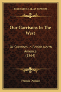 Our Garrisons in the West: Or Sketches in British North America (1864)