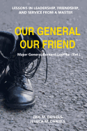 Our General Our Friend: Lessons in Leadership, Friendship, and Service from a Master