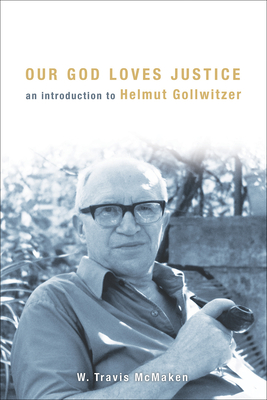 Our God Loves Justice: An Introduction to Helmut Gollwitzer - McMaken, W Travis