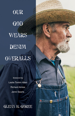 Our God Wears Denim Overalls - Goree, Glenn, and Allen, Leslie Tonkin (Foreword by), and Amiss, Richard (Foreword by)