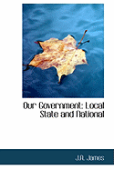 Our Government: Local State and National - James, J a, and Sanford, A H