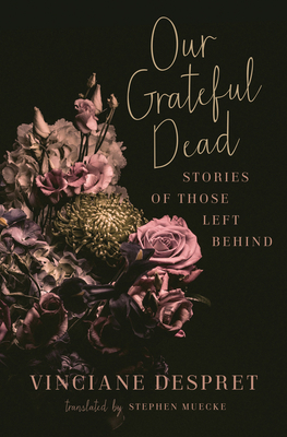 Our Grateful Dead: Stories of Those Left Behind Volume 65 - Despret, Vinciane, and Muecke, Stephen (Translated by)