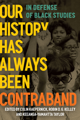 Our History Has Always Been Contraband: In Defense of Black Studies - Kaepernick, Colin (Editor), and Kelley, Robin D G (Editor), and Taylor, Keeanga-Yamahtta (Editor)