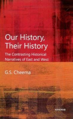 Our History, Their History: The Contrasting Historical Narratives of East & West - Cheema, G S