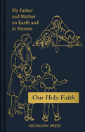 Our Holy Faith: My Father and Mother on Earth and in Heaven: Book 1 Volume 1