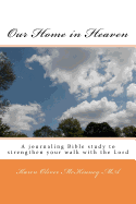 Our Home in Heaven: A journaling Bible study to help strengthen your walk with the Lord