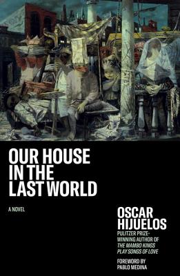 Our House in the Last World - Hijuelos, Oscar, and Medina, Pablo (Foreword by)