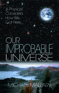 Our Improbable Universe: A Physicist Considers How We Got Here - Mallary, Michael