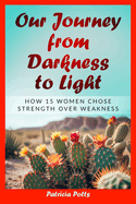 Our Journey from Darkness to Light: How 15 Women Chose Strength Over Weakness