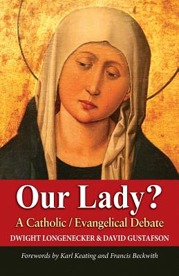 Our Lady?: A Catholic Evangelical Debate - Gustafson, David, and Longenecker, Dwight