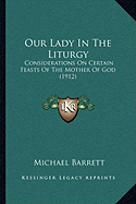 Our Lady In The Liturgy: Considerations On Certain Feasts Of The Mother Of God (1912)