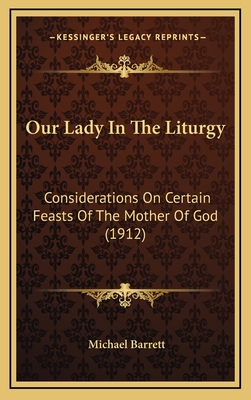 Our Lady in the Liturgy: Considerations on Certain Feasts of the Mother of God (1912) - Barrett, Michael