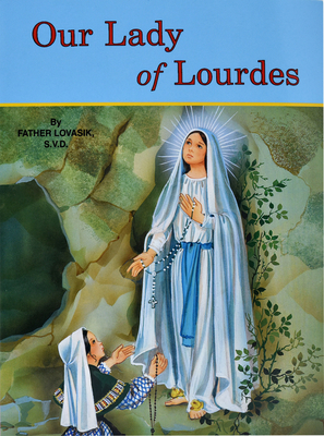 Our Lady of Lourdes: And Marie Bernadette Soubirous (1844-1879) - Lovasik, Lawrence G, Reverend, S.V.D.
