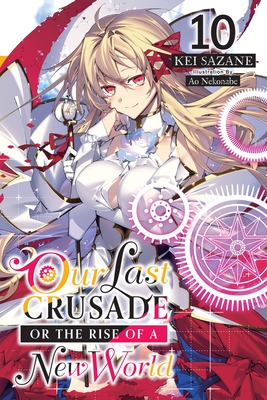 Our Last Crusade or the Rise of a New World, Vol. 10 (Light Novel) - Sazane, Kei, and Nekonabe, Ao