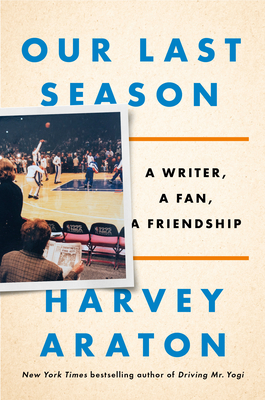 Our Last Season: A Writer, a Fan, a Friendship - Araton, Harvey