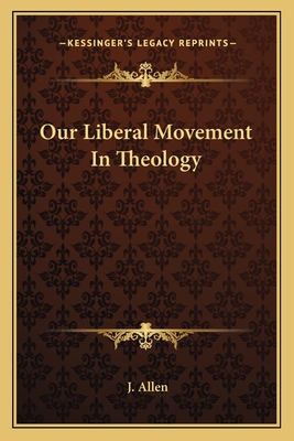 Our Liberal Movement In Theology - Allen, J