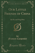Our Little Friends of China: Ah Hu and Ying Hwa (Classic Reprint)