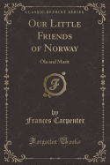 Our Little Friends of Norway: Ola and Marit (Classic Reprint)