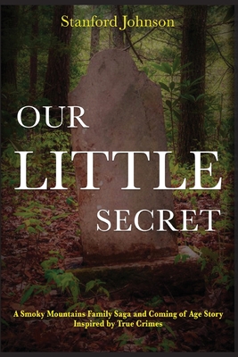 Our LITTLE Secret: A Smoky Mountains Family Saga and Coming of Age Story Inspired by True Crimes - Johnson, Stanford, and Cooper, Susan (Photographer), and Keathley, Lorna (Cover design by)