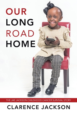 Our Long Road Home: The Jae Jackson Childhood Cancer Survival Story - Jackson, Clarence