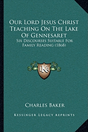 Our Lord Jesus Christ Teaching On The Lake Of Gennesaret: Six Discourses Suitable For Family Reading (1868)