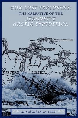 Our Lost Explorers: The Narrative of the Jeanette Arctic Expedition - De Long, George W, and Newcomb, Raymond Lee (Revised by)