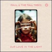 Our Love in the Light - Paul & the Tall Trees