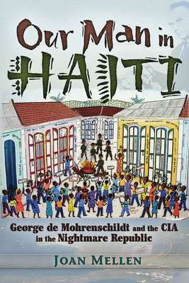 Our Man in Haiti: George de Mohrenschildt and the CIA in the Nightmare Republic - Mellen, Joan, PhD