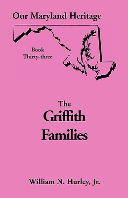 Our Maryland Heritage, Book 33: Griffith Family - Hurley, W N, and Hurley, William Neal, Jr.