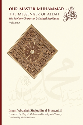 Our Master Muhammad   the Messenger of Allah. His Sublime Character & Exalted Attributes. Volume 2. - Sirajuddin Al-Husayni, Imam  abdallah, and Williams, Khalid (Translated by), and Al-Ninowy, Shaykh Muhammad B Yahya (Foreword...