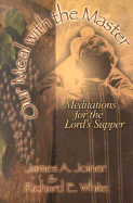Our Meal with the Master: Meditations for the Lord's Supper - Joiner, James A, and White, Richard E, and Shannon, Robert C (Foreword by)