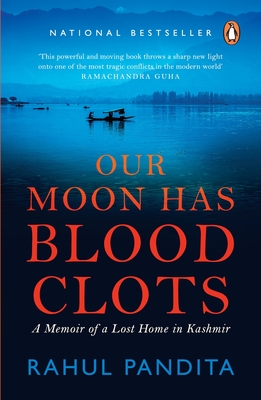 Our Moon Has Blood Clots: A Memoir of a Lost Home in Kashmir - Pandita, Rahul