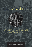 Our Moral Fate: Evolution and the Escape from Tribalism