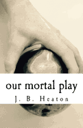 Our Mortal Play