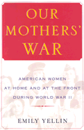 Our Mothers' War: American Women at Home and at the Front During World War II