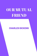 Our Mutual Friend by Charles Dickens