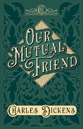 Our Mutual Friend: With Appreciations and Criticisms by G. K. Chesterton